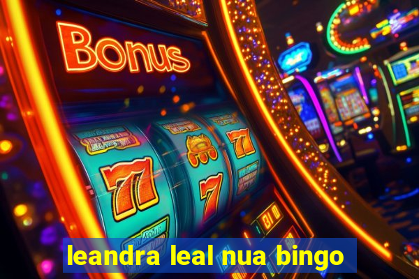 leandra leal nua bingo